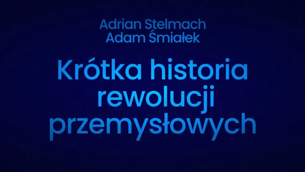 Historia czterech rewolucji przemysłowych – Adrian Stelmach z explitia i Adam Śmiałek